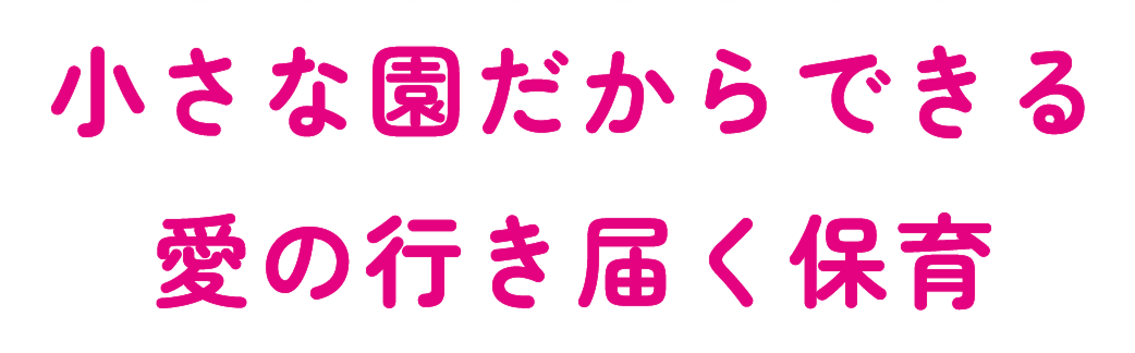 小さな園だからできる愛の行き届く保育